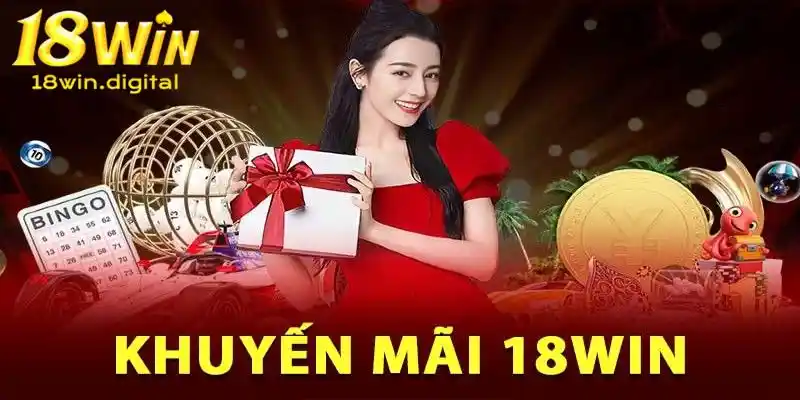 Giới thiệu 18Win - Khuyến mãi giá trị dành tặng cho hội viên