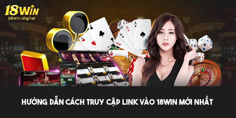 Cách tìm, truy cập và khắc phục vấn đề về link 18win 