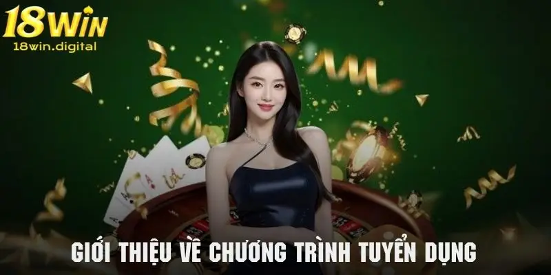 Giới thiệu chi tiết về chương trình tuyển dụng 18Win cực hot