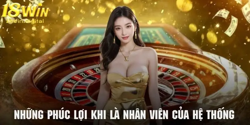 Khám phá những phúc lợi cực hấp dẫn của nhân viên hệ thống 18Win